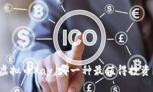 虚拟币Pay，哪一种最值得投资？