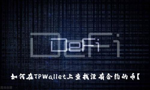 如何在TPWallet上查找没有合约的币？