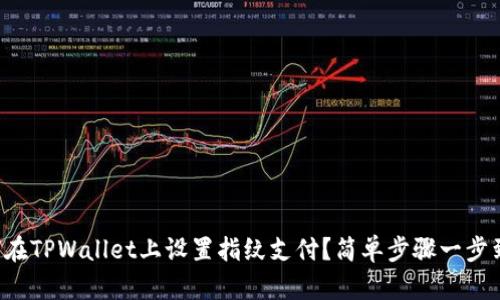 如何在TPWallet上设置指纹支付？简单步骤一步到位！