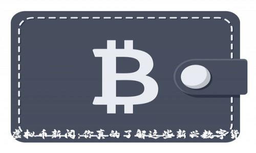 温州虚拟币新闻：你真的了解这些新兴数字货币吗？
