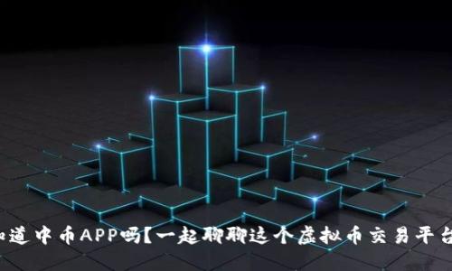 你知道中币APP吗？一起聊聊这个虚拟币交易平台吧！