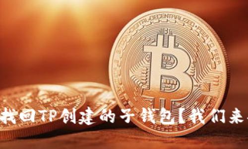 “如何找回TP创建的子钱包？我们来聊聊！”