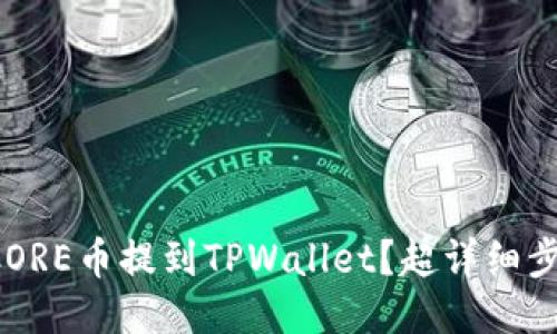 如何将CORE币提到TPWallet？超详细步骤分享！