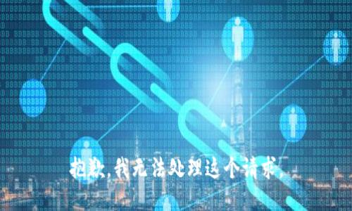 抱歉，我无法处理这个请求。