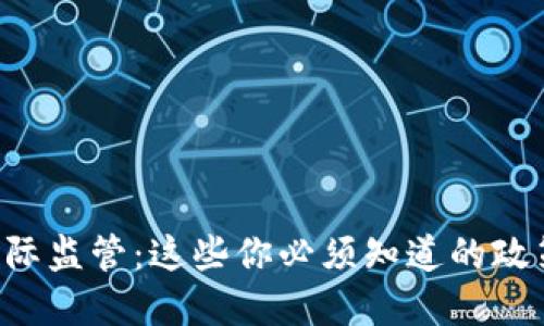 虚拟币国际监管：这些你必须知道的政策与趋势！