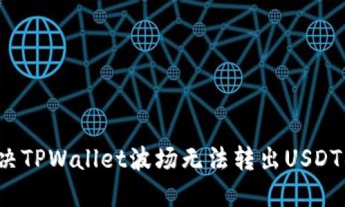怎么解决TPWallet波场无法转出USDT的问题？