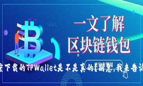百度下载的TPWallet是不是真的？别急，我来告诉你！