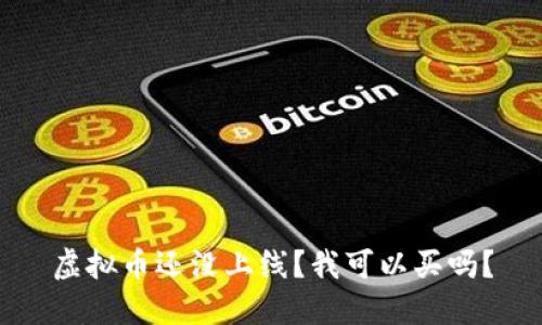 虚拟币还没上线？我可以买吗？