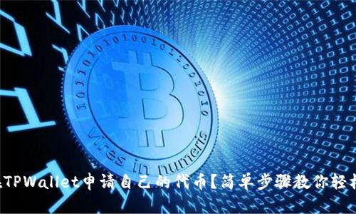 如何在TPWallet申请自己的代币？简单步骤教你轻松入门！