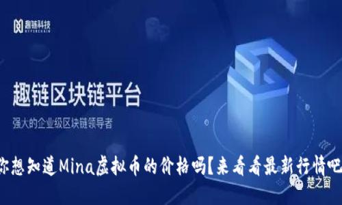 你想知道Mina虚拟币的价格吗？来看看最新行情吧！