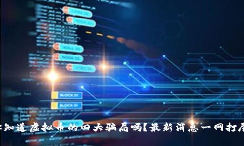 你知道虚拟币的四大骗局吗？最新消息一网打尽！