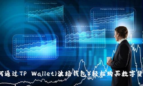 如何通过TP Wallet（波场钱包）轻松购买数字货币？