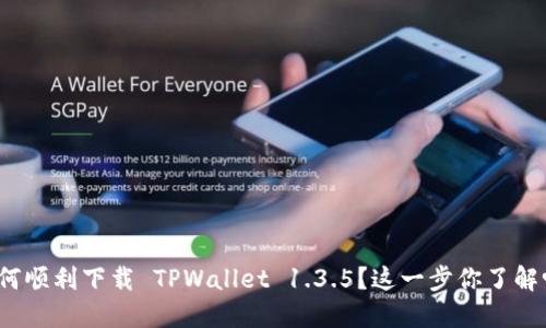 如何顺利下载 TPWallet 1.3.5？这一步你了解吗？