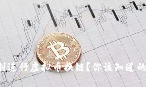 如何顺利进行虚拟币换链？你该知道的全攻略！