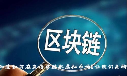 你知道如何在直播中赚取虚拟币吗？让我们来聊聊！