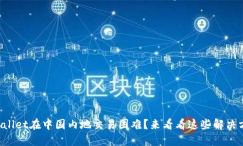 TPWallet在中国内地交易困难？来看看这些解决方法！