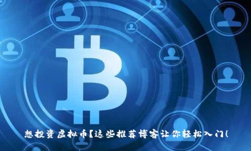 想投资虚拟币？这些推荐博客让你轻松入门！