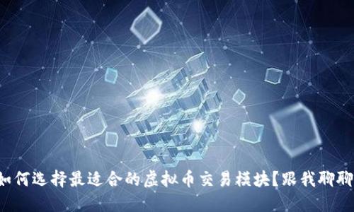 如何选择最适合的虚拟币交易模块？跟我聊聊！