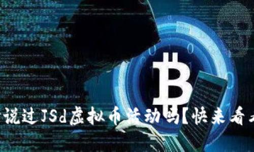 你听说过JSd虚拟币活动吗？快来看看吧！