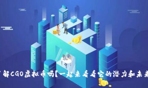 你了解CGO虚拟币吗？一起来看看它的潜力和未来吧！