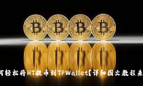 如何轻松将HT提币到TPWallet？详细图文教程来了！