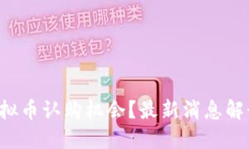 如何把握虚拟币认购机会？最新消息解读与你分享！