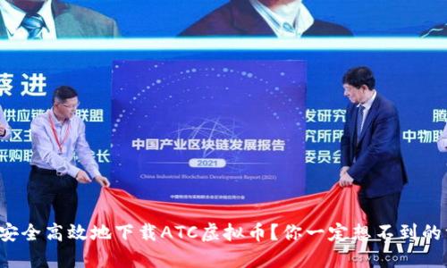 如何安全高效地下载ATC虚拟币？你一定想不到的方法！