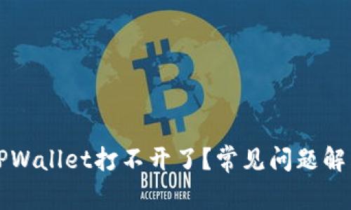 为什么我的TPWallet打不开了？常见问题解答与解决方案