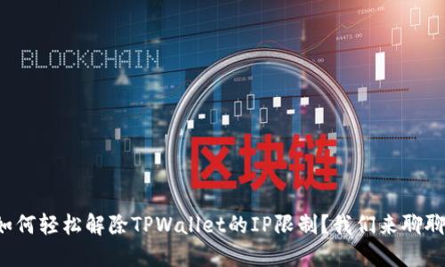 如何轻松解除TPWallet的IP限制？我们来聊聊！
