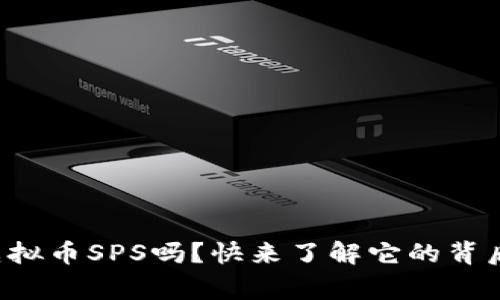 你知道虚拟币SPS吗？快来了解它的背后故事吧！
