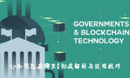 tp冷钱包在哪里？彻底解析与使用技巧