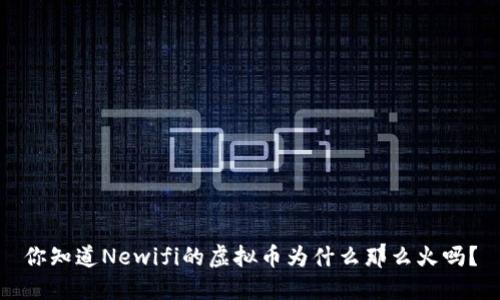 你知道Newifi的虚拟币为什么那么火吗？