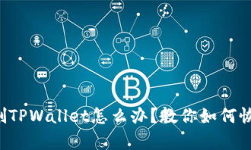 误删TPWallet怎么办？教你如何恢复！