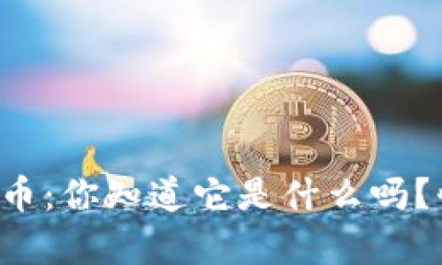 奇迹币虚拟货币：你知道它是什么吗？快来了解一下！