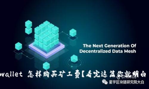 tpwallet 怎样购买矿工费？看完这篇你就明白了！