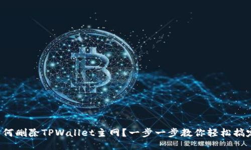 如何删除TPWallet主网？一步一步教你轻松搞定！