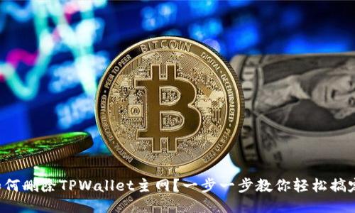 如何删除TPWallet主网？一步一步教你轻松搞定！
