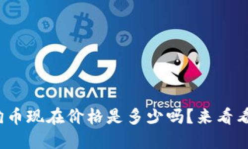 : 你知道狗币现在价格是多少吗？来看看最新行情！