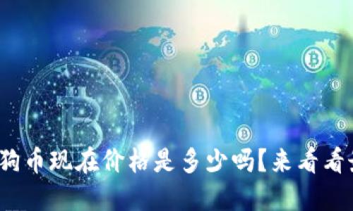 : 你知道狗币现在价格是多少吗？来看看最新行情！
