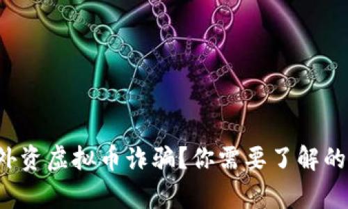 如何识别外资虚拟币诈骗？你需要了解的警惕信号！