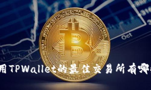 使用TPWallet的最佳交易所有哪些？