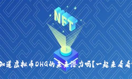 你知道虚拟币DHG的未来潜力吗？一起来看看吧！