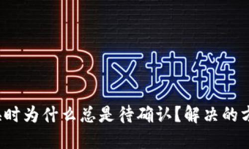TP钱包兑换时为什么总是待确认？解决的方法是什么？