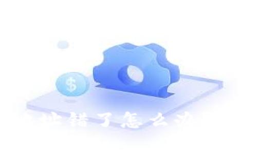 tpwallet转账地址错了怎么办？这样处理更有效！