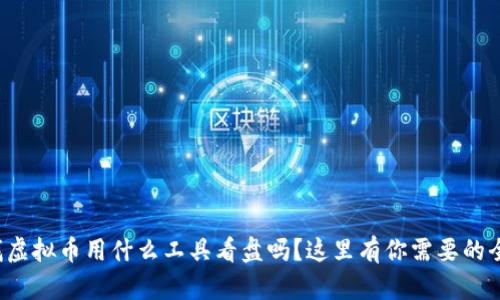 你也在找虚拟币用什么工具看盘吗？这里有你需要的全部信息！