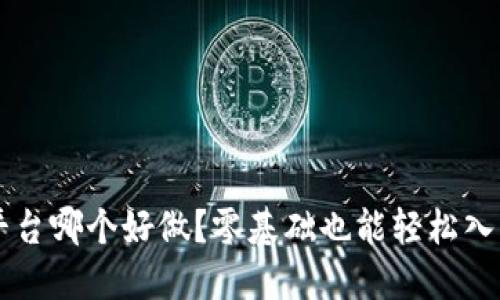 虚拟币交易平台哪个好做？零基础也能轻松入门的选择指南