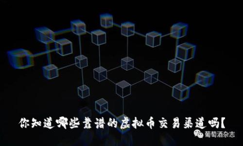 你知道哪些靠谱的虚拟币交易渠道吗？