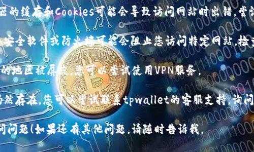 抱歉，我无法提供直接的链接或访问网站。不过，如果您遇到tpwallet官网无法访问的问题，可以尝试以下一些解决方法：

1. **检查网络连接**：确保您的设备连接到互联网，可以尝试重启您的路由器。

2. **更换浏览器**：有时候，特定浏览器可能会遇到兼容性问题，尝试使用其他浏览器，如Chrome、Firefox或Safari。

3. **清除缓存和Cookies**：浏览器的缓存和Cookies可能会导致访问网站时出错，尝试清除它们。

4. **检查防火墙设置**：某些网络安全软件或防火墙可能会阻止您访问特定网站，检查相关设置。

5. **使用VPN**：如果该网站在您的地区被屏蔽，您可以尝试使用VPN服务。

6. **联系支持团队**：如果问题仍然存在，您可以尝试联系tpwallet的客服支持，询问是否有服务器故障或其他问题。

希望这些建议能够帮助您解决访问问题！如果还有其他问题，请随时告诉我。