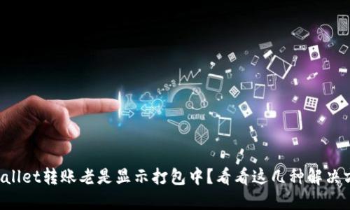 TPWallet转账老是显示打包中？看看这几种解决方案！