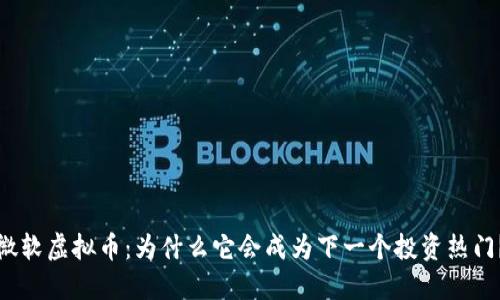 微软虚拟币：为什么它会成为下一个投资热门？